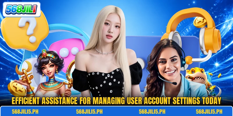 Efficient assistance for managing user account settings today Efficient assistance for managing user account settings today