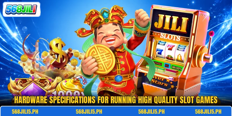 Hardware specifications for running high quality slot games Hardware specifications for running high quality slot games