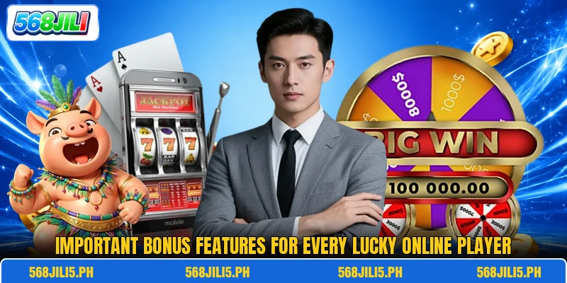 Important bonus features for every lucky online player Important bonus features for every lucky online player