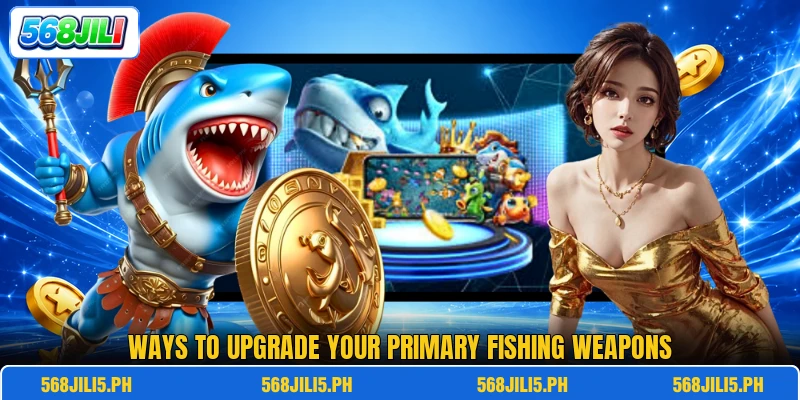Ways to upgrade your primary fishing weapons Ways to upgrade your primary fishing weapons